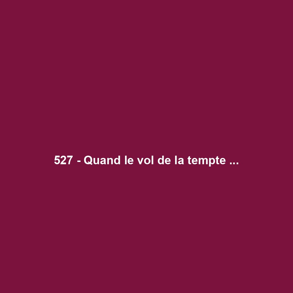 527 - Quand le vol de la tempte ...