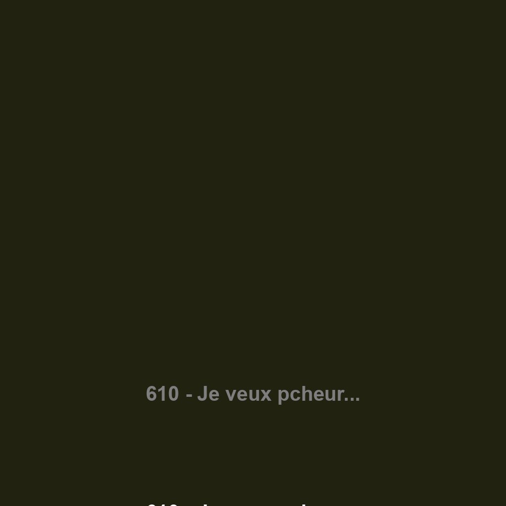 610 - Je veux pcheur...