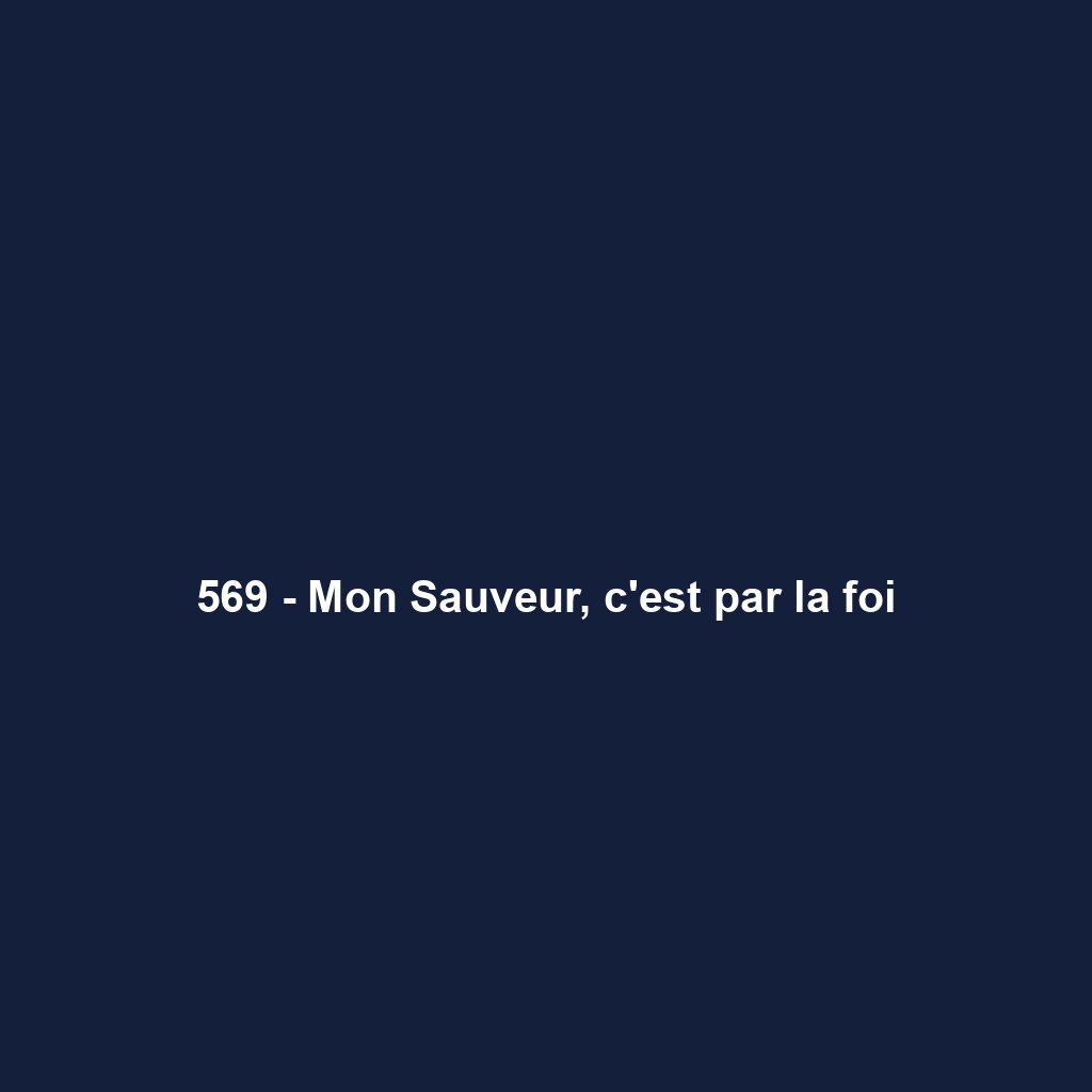 569 - Mon Sauveur, c'est par la foi