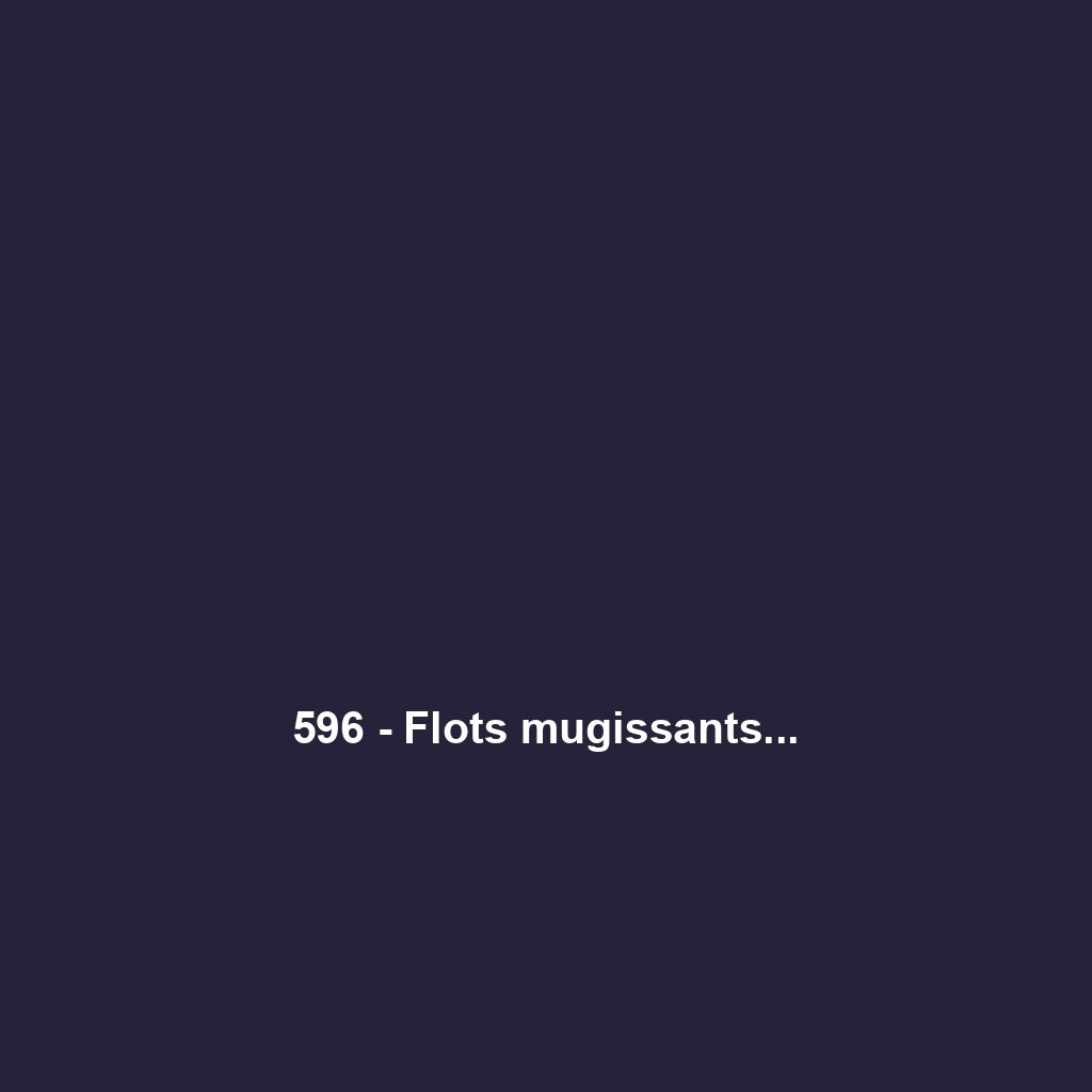 596 - Flots mugissants...