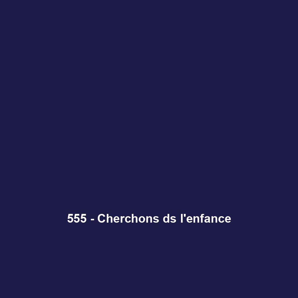 555 - Cherchons ds l'enfance