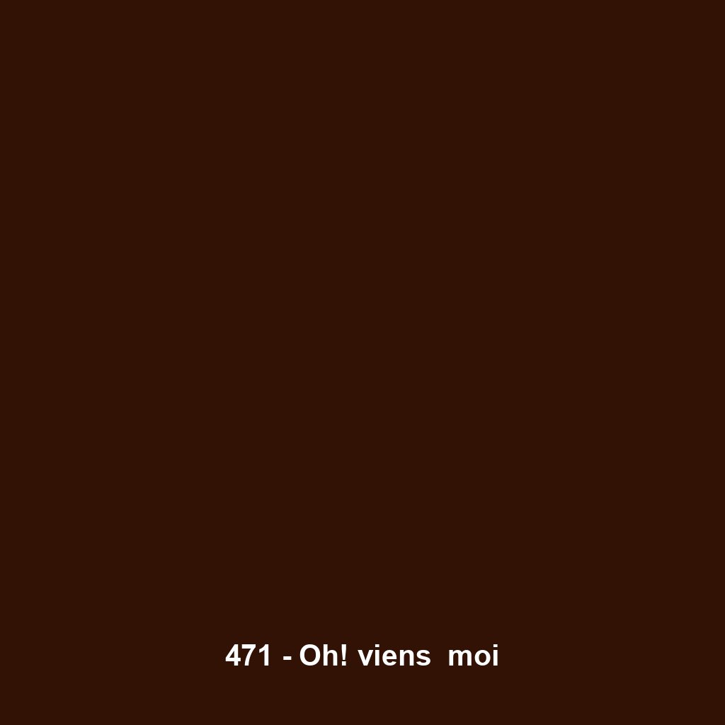 471 - Oh! viens  moi