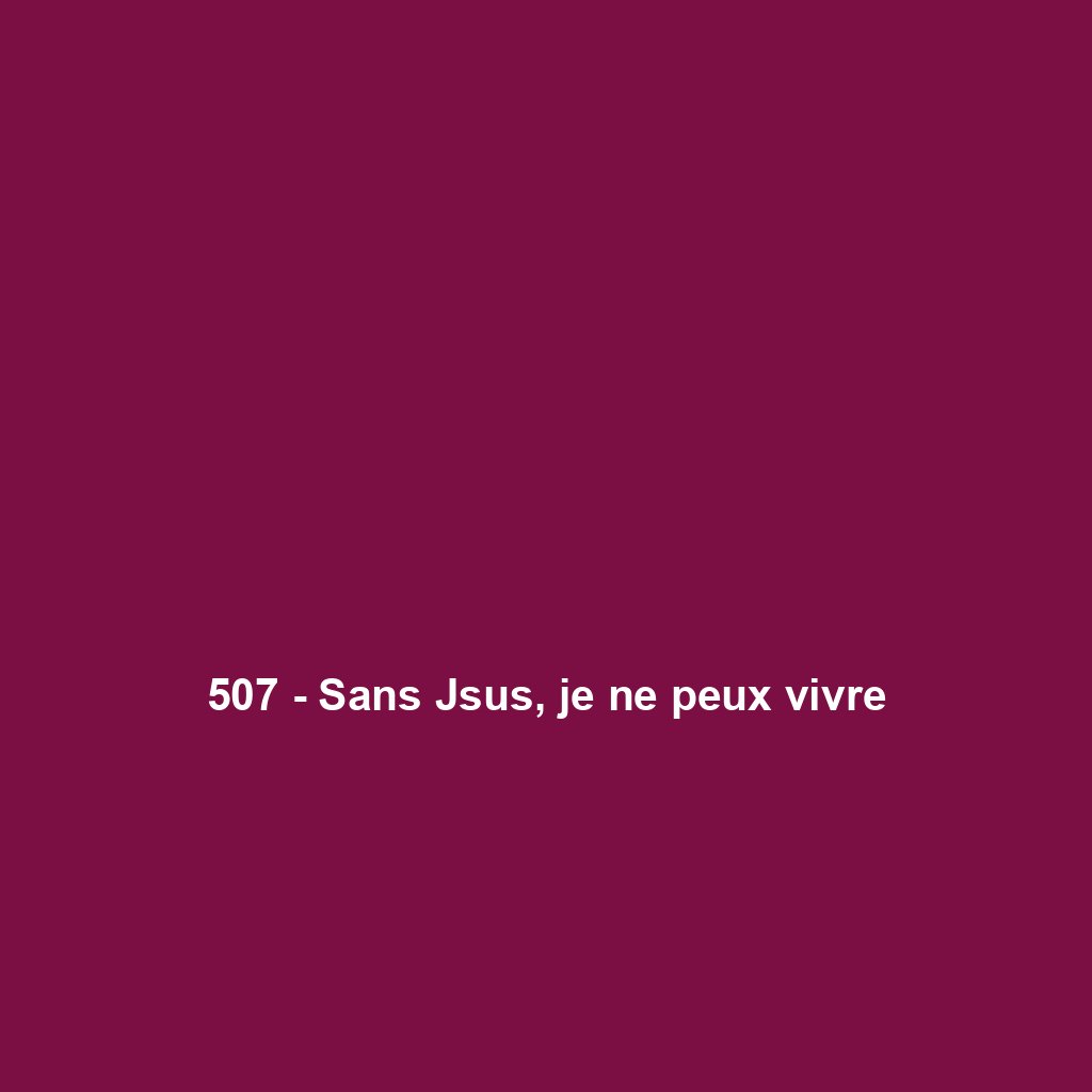 507 - Sans Jsus, je ne peux vivre