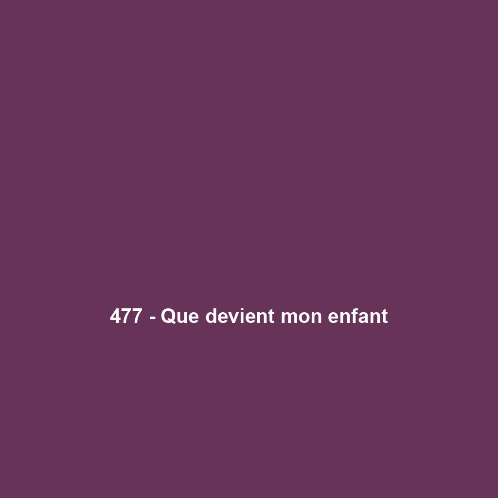 477 - Que devient mon enfant