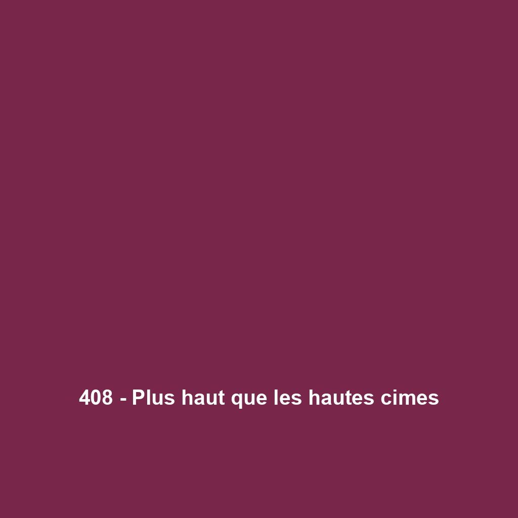 408 - Plus haut que les hautes cimes
