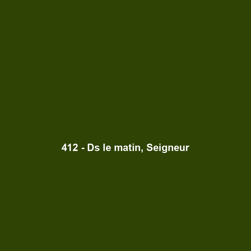 412 - Ds le matin, Seigneur