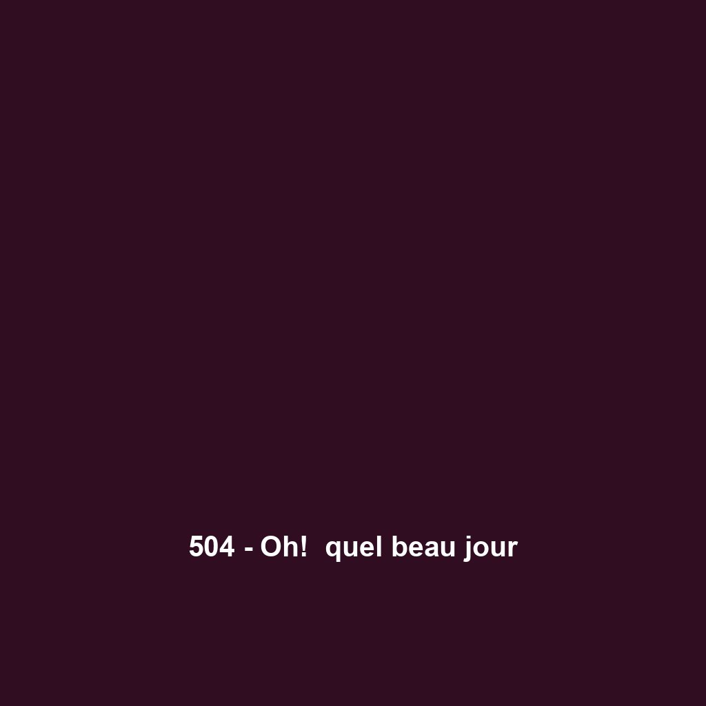 504 - Oh!  quel beau jour