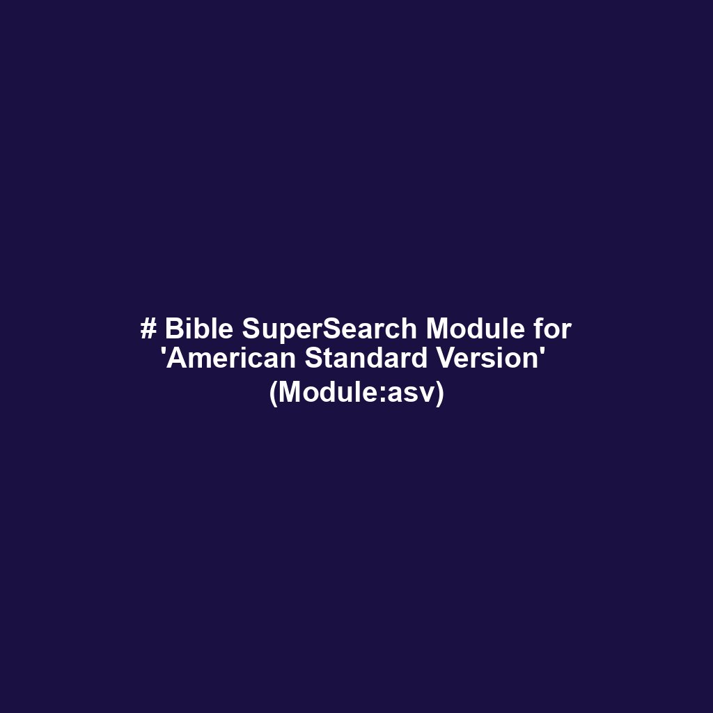 # Bible SuperSearch Module for 'American Standard Version'  (Module:asv)