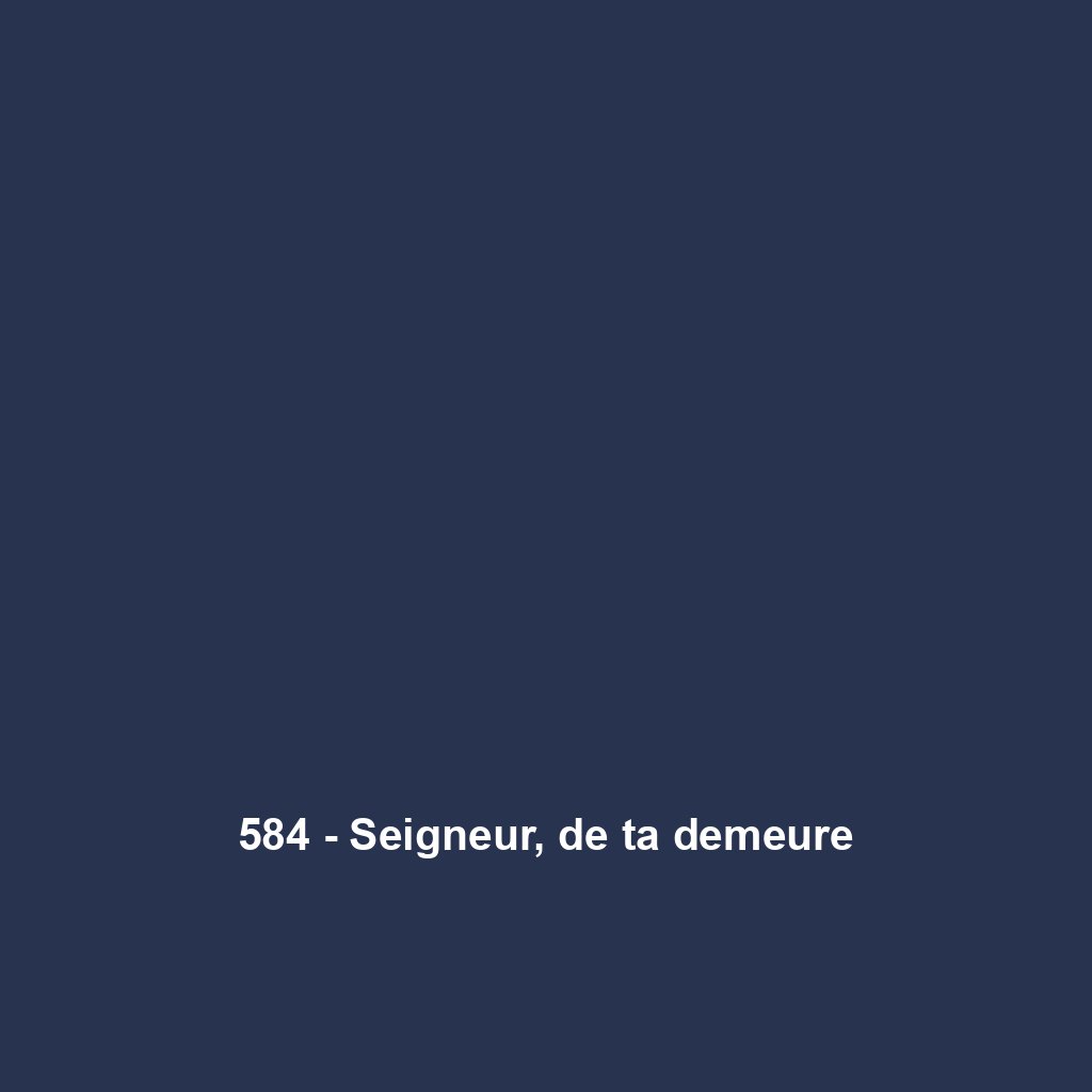 584 - Seigneur, de ta demeure