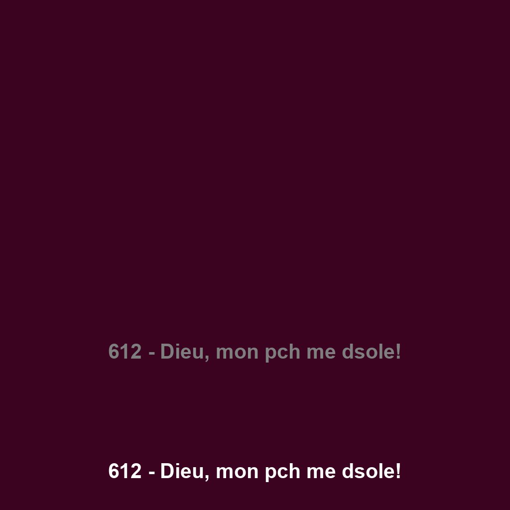 612 - Dieu, mon pch me dsole!