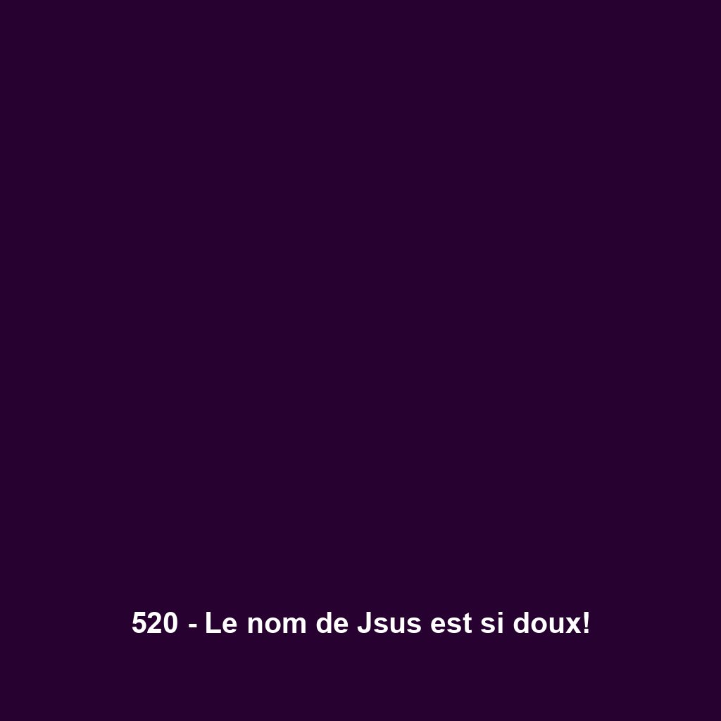 520 - Le nom de Jsus est si doux!