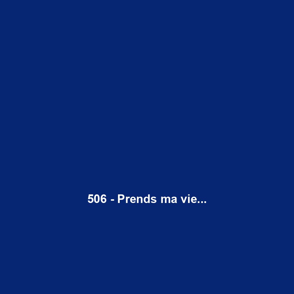 506 - Prends ma vie...