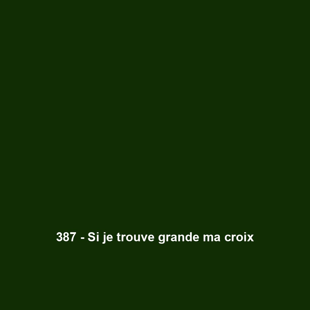 387 - Si je trouve grande ma croix