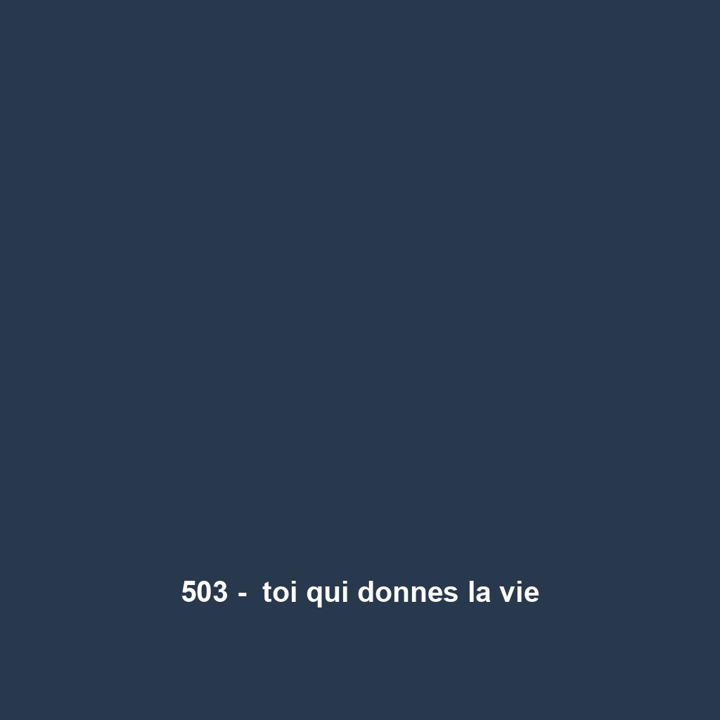 503 -  toi qui donnes la vie