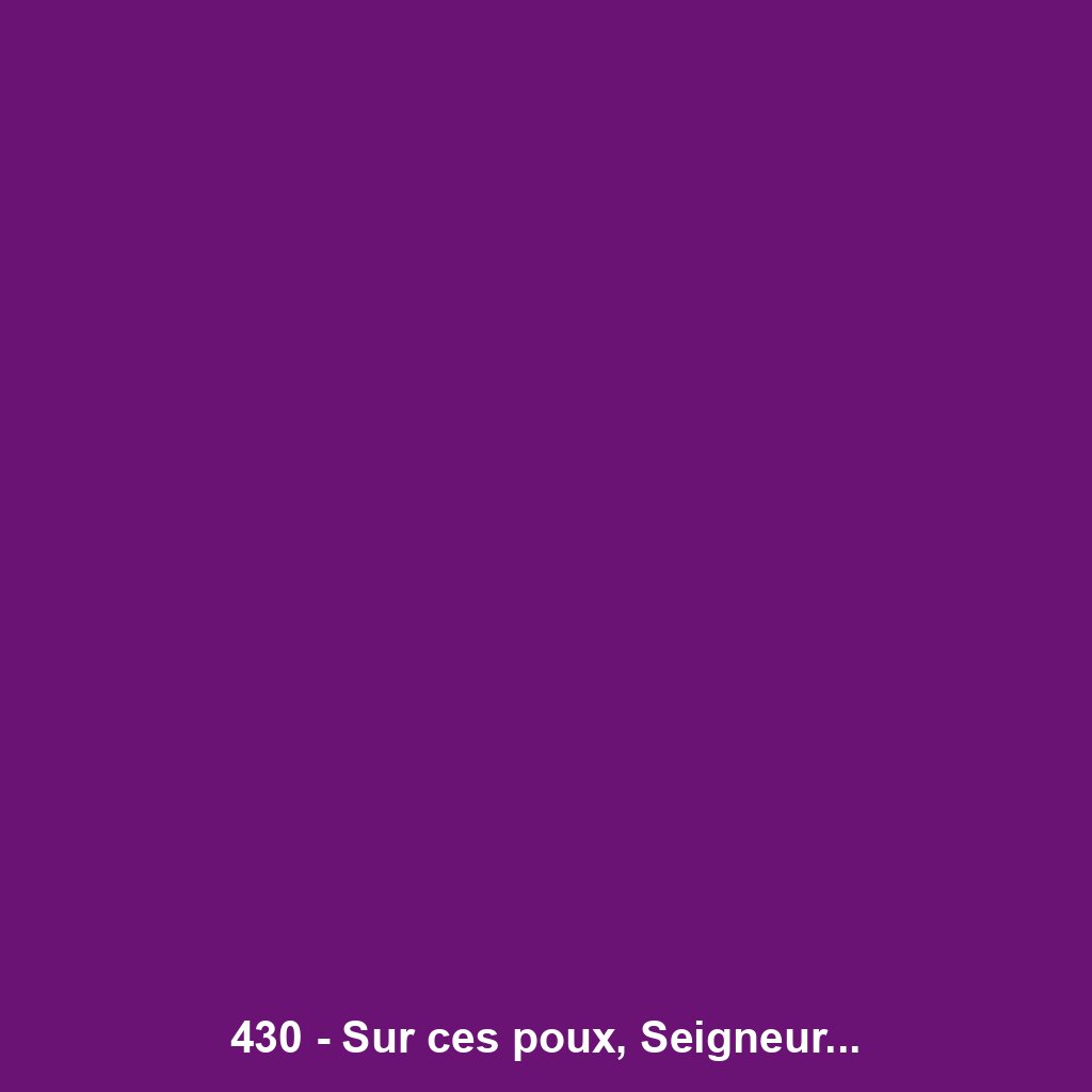 430 - Sur ces poux, Seigneur...