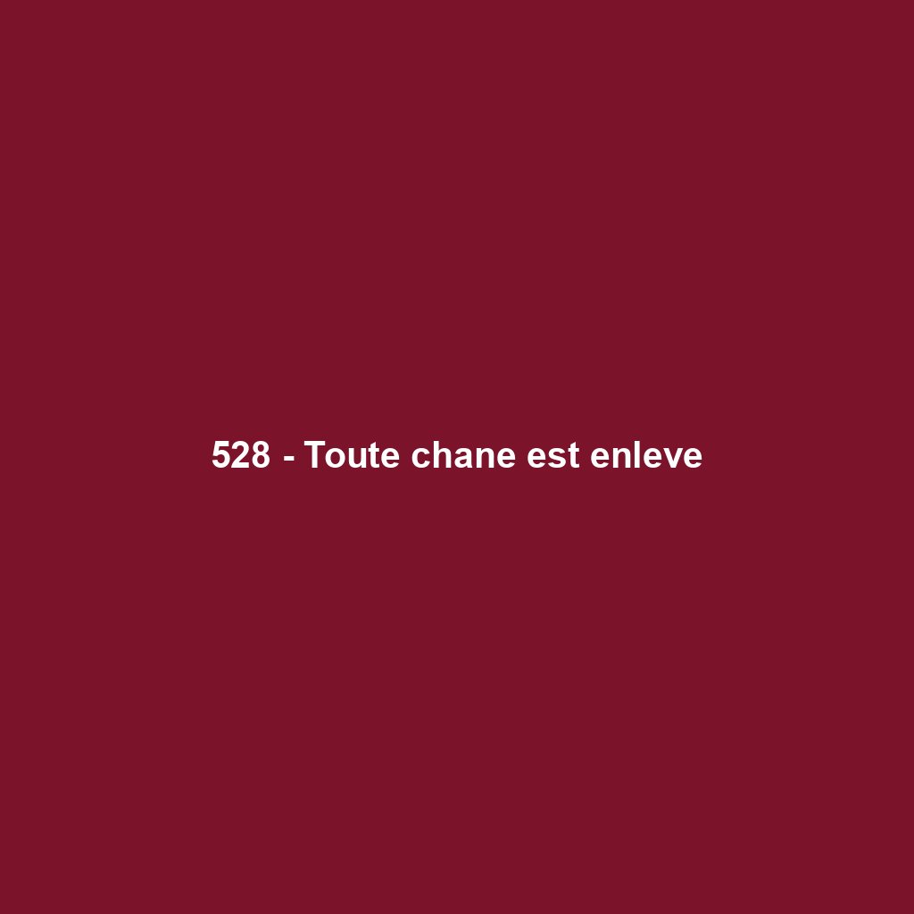 528 - Toute chane est enleve