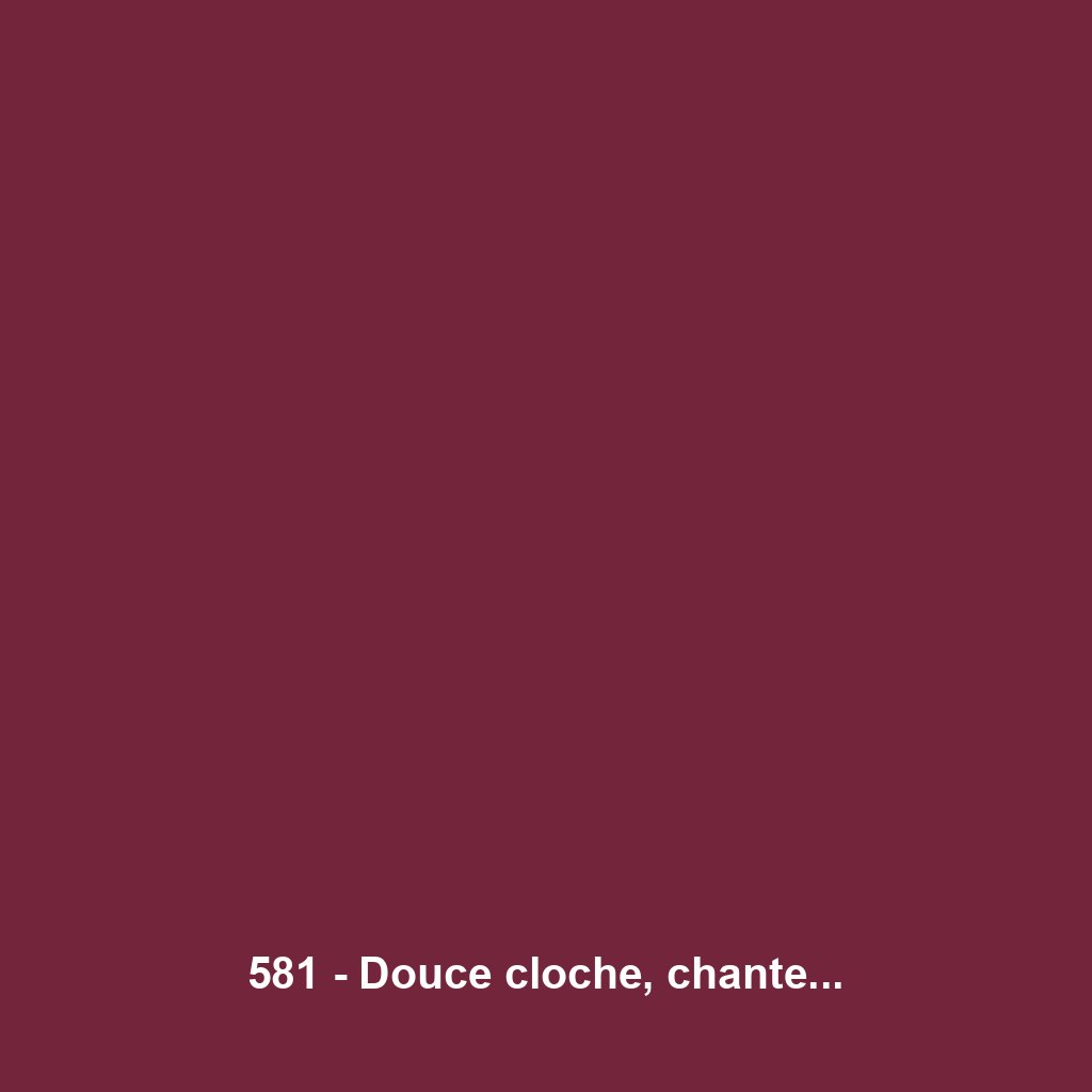 581 - Douce cloche, chante...