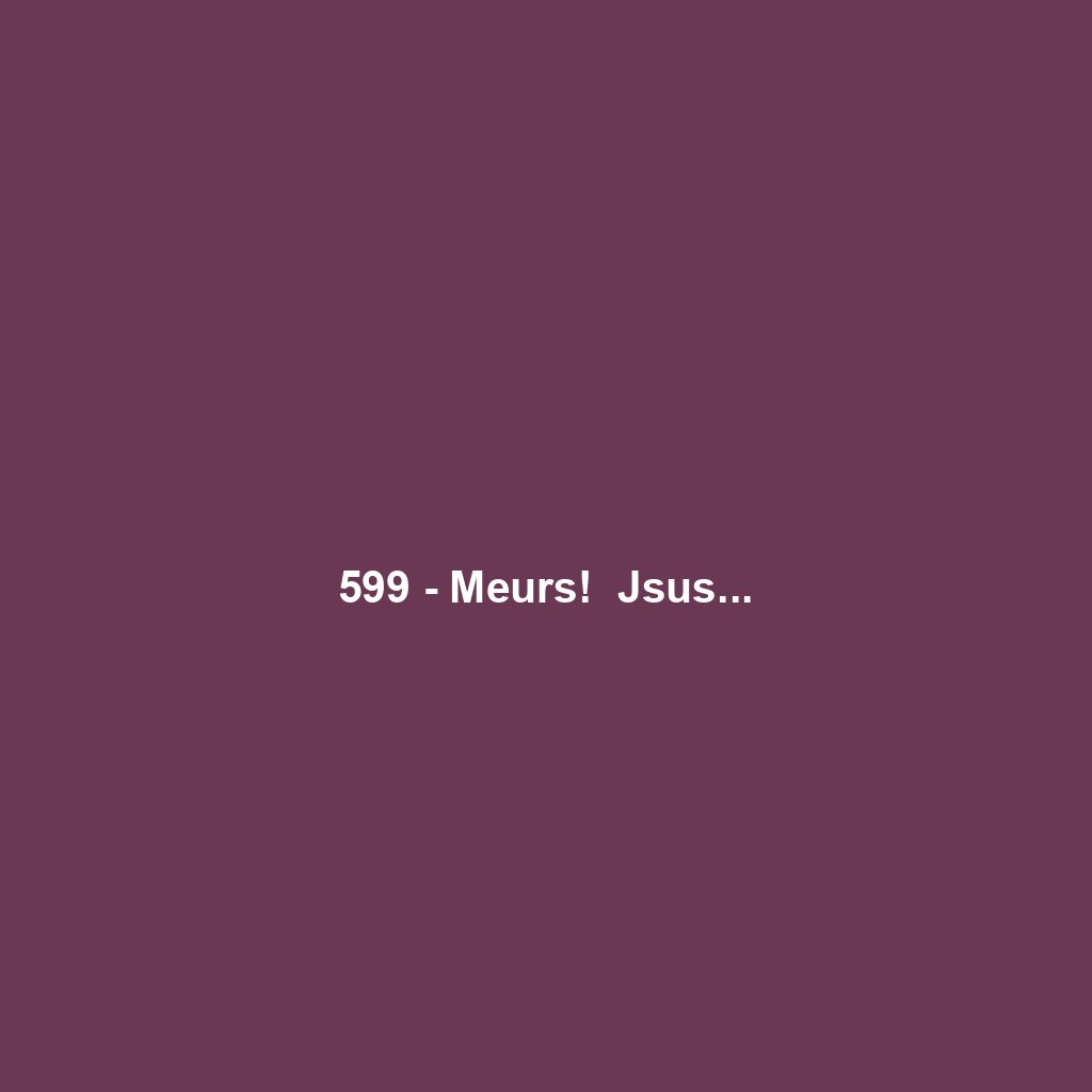 599 - Meurs!  Jsus...