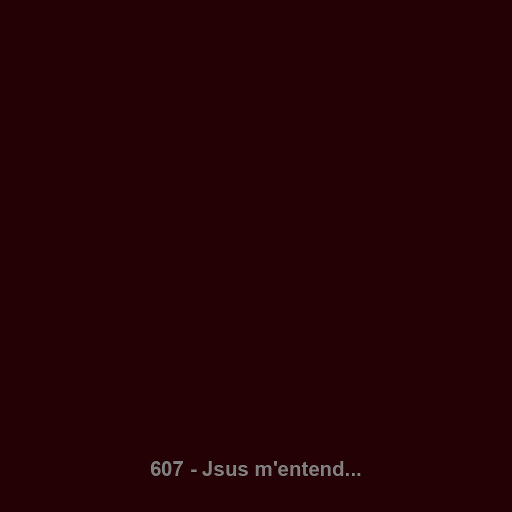 607 - Jsus m'entend...