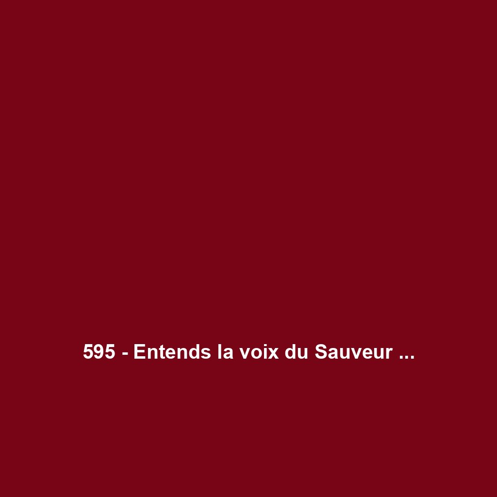 595 - Entends la voix du Sauveur ...