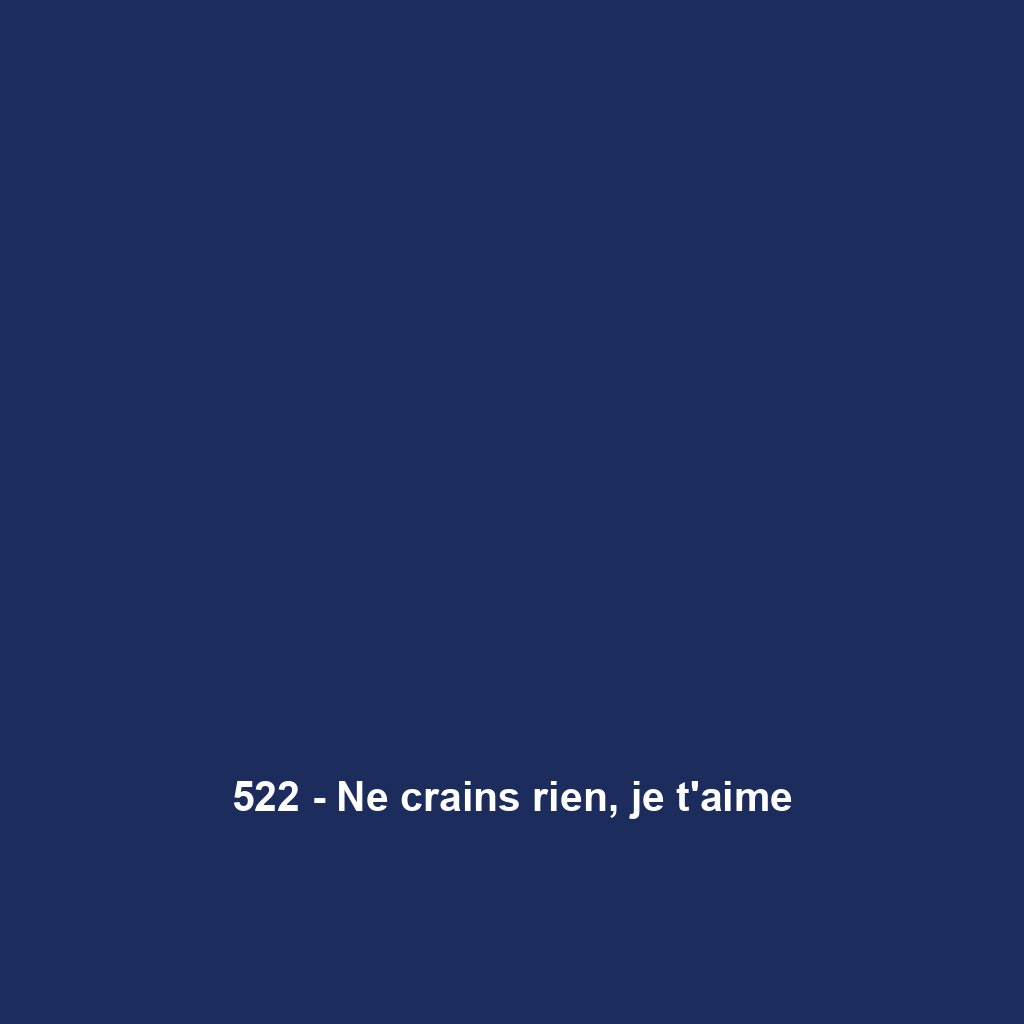 522 - Ne crains rien, je t'aime