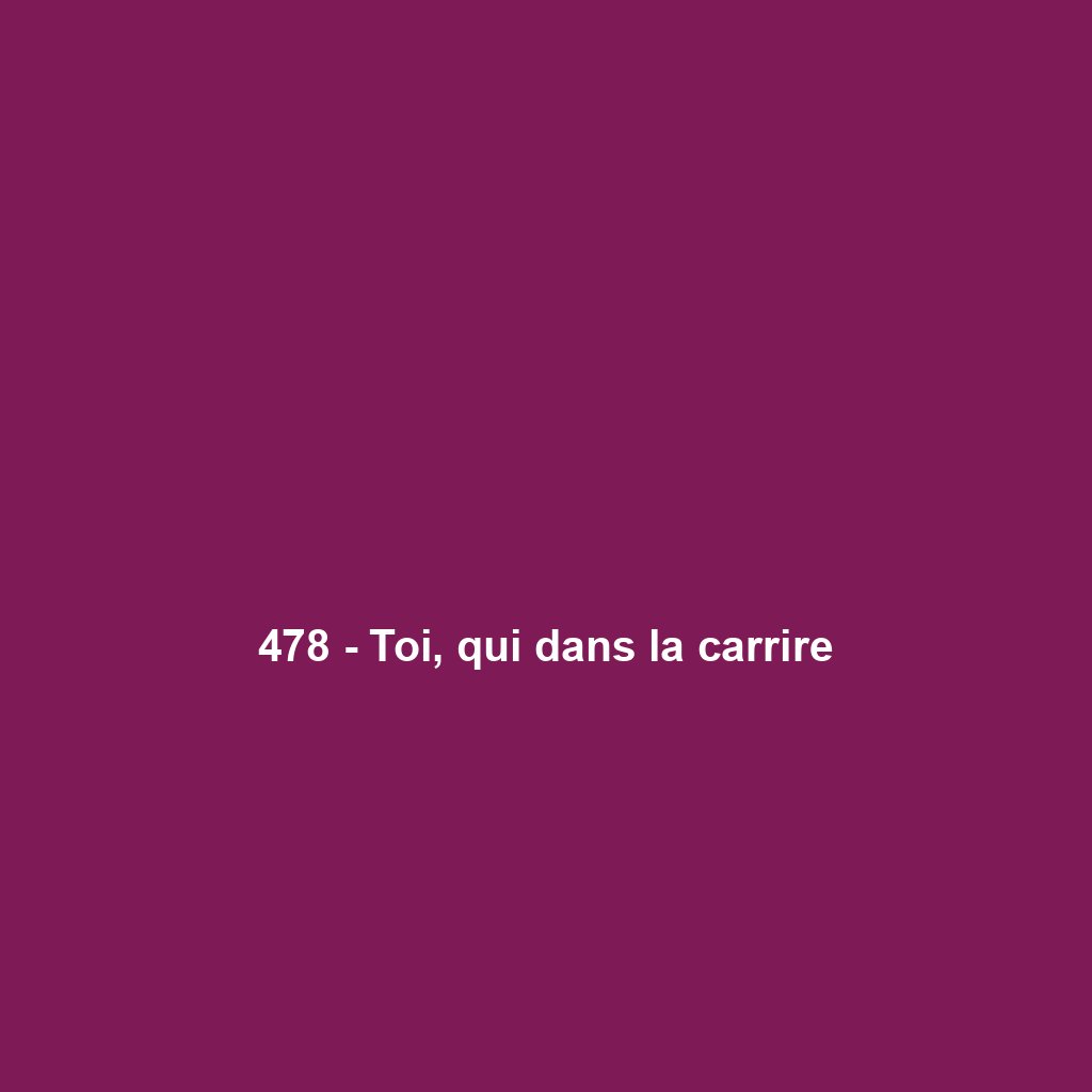 478 - Toi, qui dans la carrire