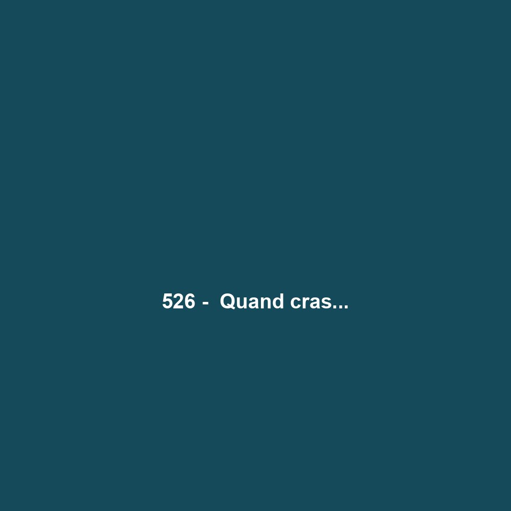 526 -  Quand cras...