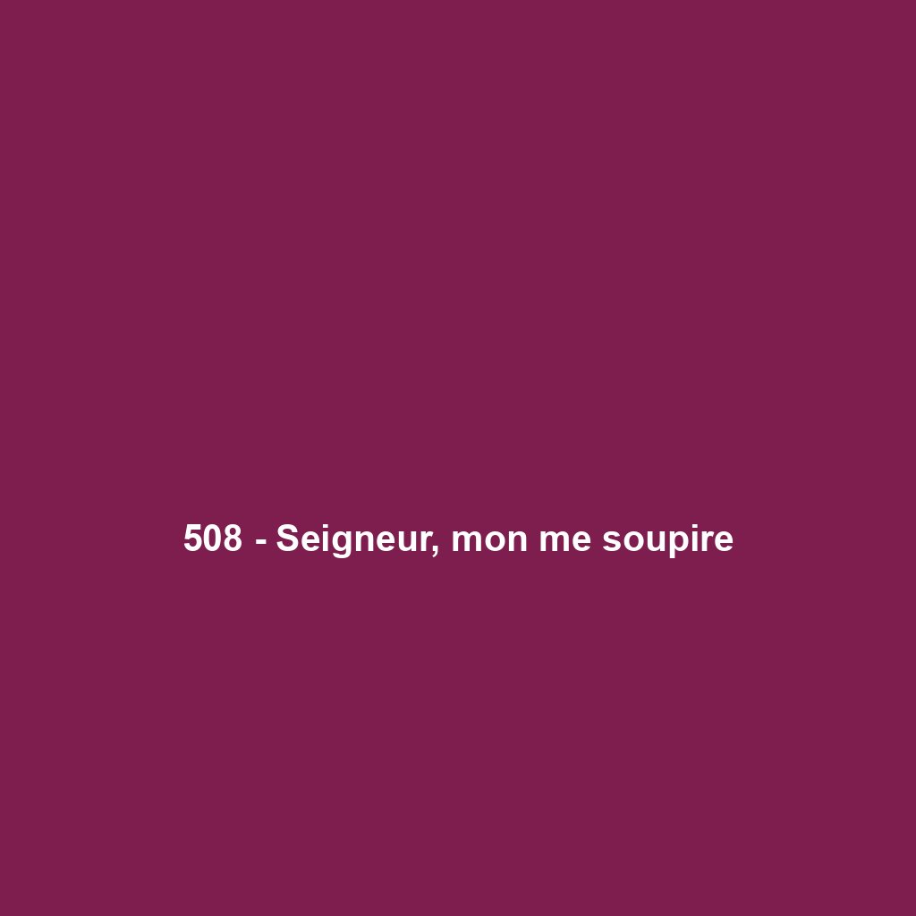 508 - Seigneur, mon me soupire
