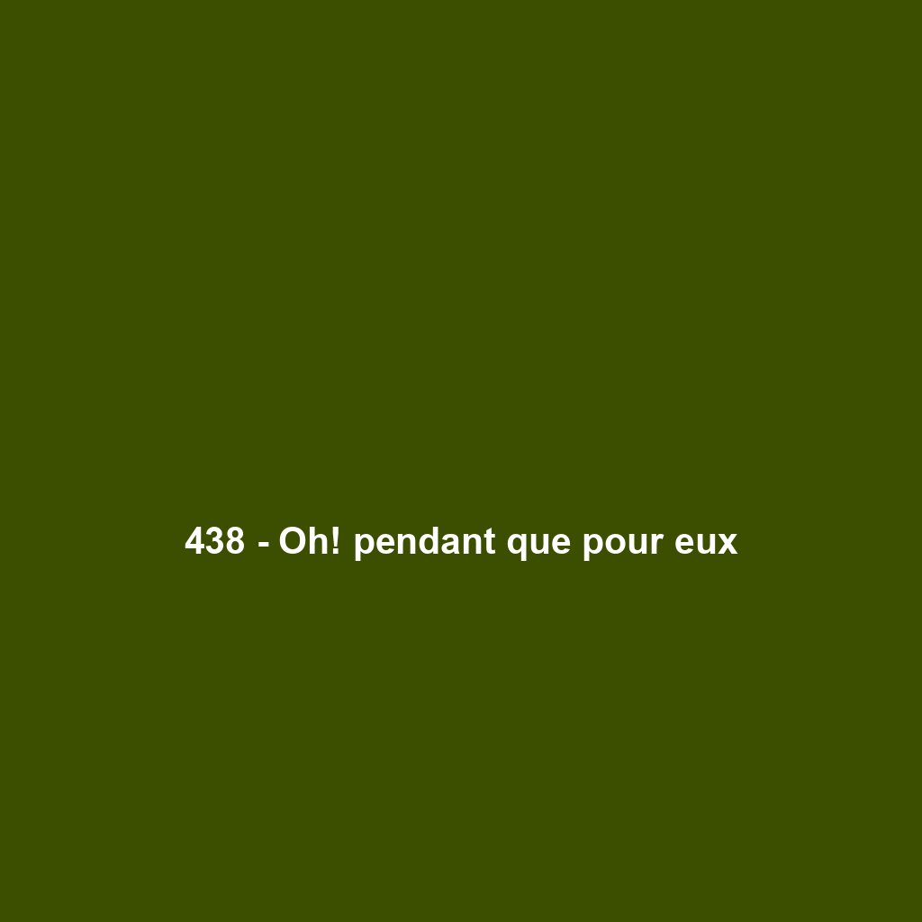 438 - Oh! pendant que pour eux